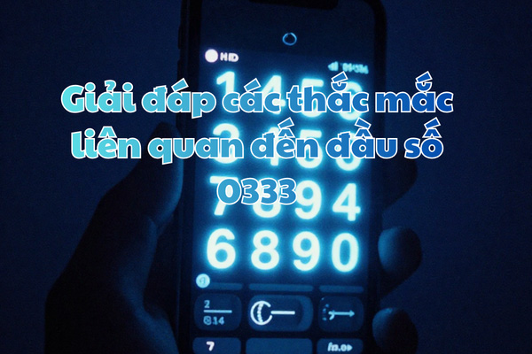 Giải đáp các thắc mắc liên quan đến đầu số 0333