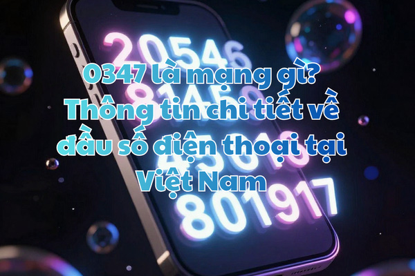 0347 là mạng gì? Thông tin chi tiết về đầu số điện thoại tại Việt Nam