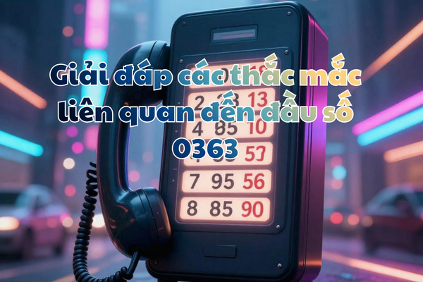 Giải đáp các thắc mắc liên quan đến đầu số 0363