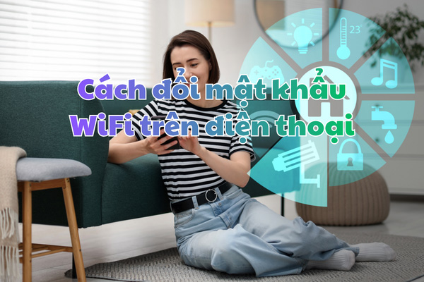 Cách đổi mật khẩu WiFi trên điện thoại